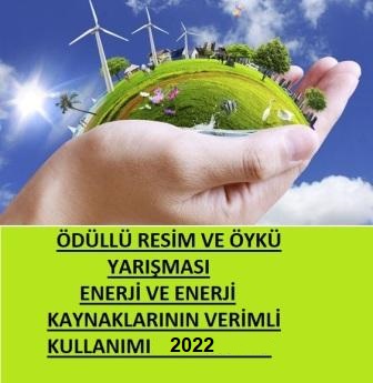 Enerjinin ve Enerji Kaynaklarının Verimli Kullanılması Konulu Resim ve Öykü Yarışması 2022 Yılı
