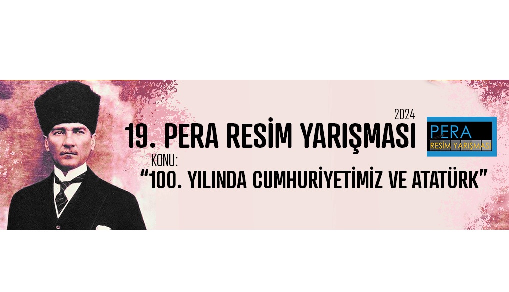 19. PERA RESİM YARIŞMASI – 2024 “100. Yılında Cumhuriyetimiz ve Atatürk”